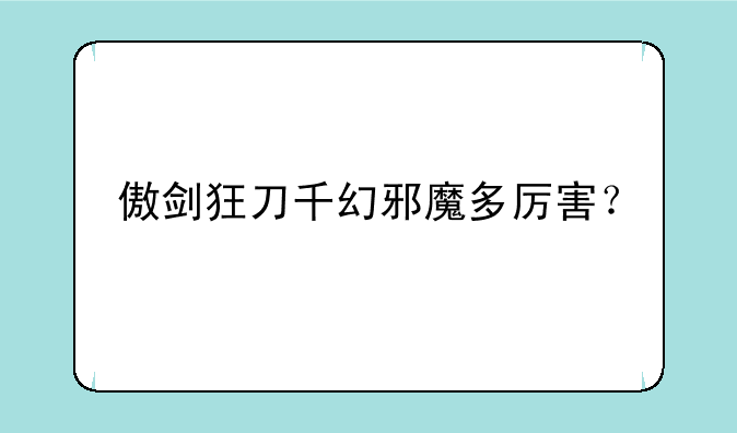 <b>傲剑狂刀千幻邪魔多厉害？</b>