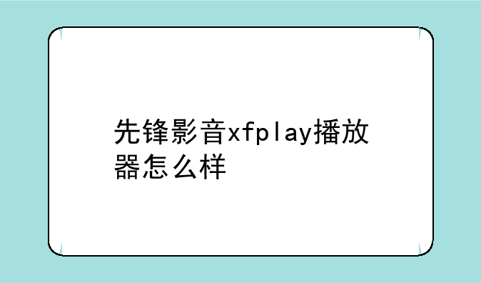 先锋影音xfplay播放器怎么样