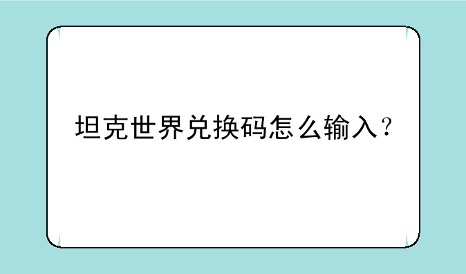 坦克世界兑换码怎么输入？