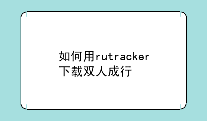 如何用rutracker下载双人成行
