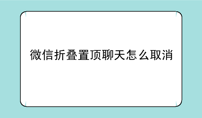 <b>微信折叠置顶聊天怎么取消</b>