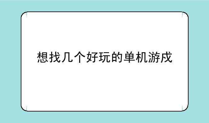 想找几个好玩的单机游戏。