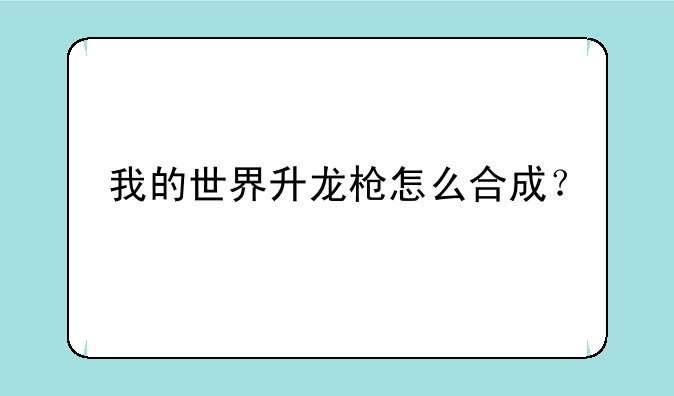 我的世界升龙枪怎么合成？