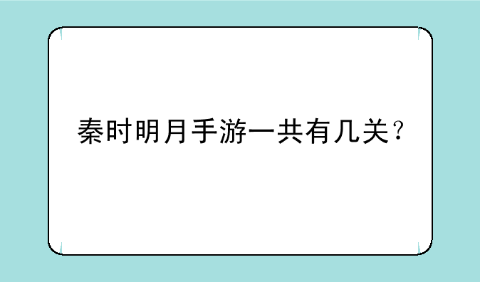 秦时明月手游一共有几关？