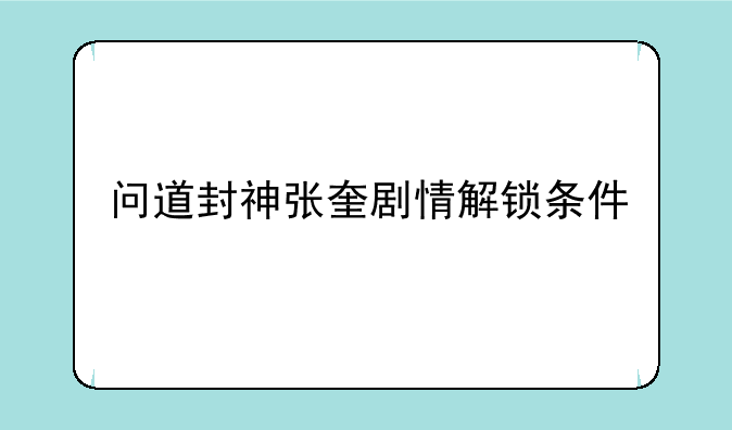 问道封神张奎剧情解锁条件