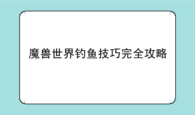 魔兽世界钓鱼技巧完全攻略