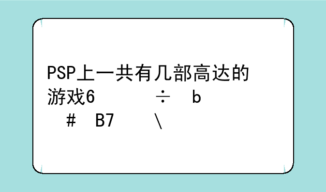 PSP上一共有几部高达的游戏?都是什么名字?