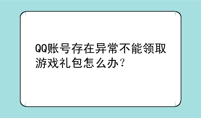 QQ账号存在异常不能领取游戏礼包怎么办？