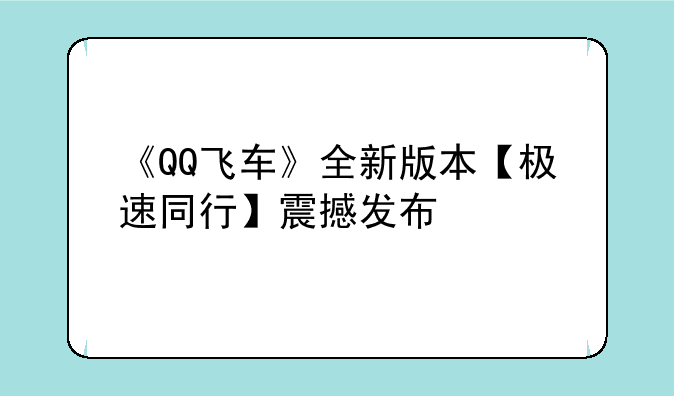 《QQ飞车》全新版本【极速同行】震撼发布