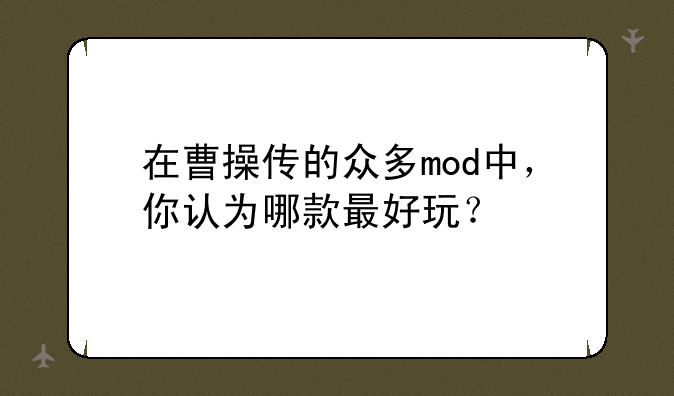 在曹操传的众多mod中，你认为哪款最好玩？