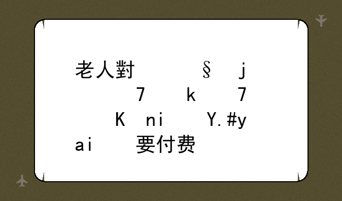 老人小孩的那种定位软件是不是都要付费？