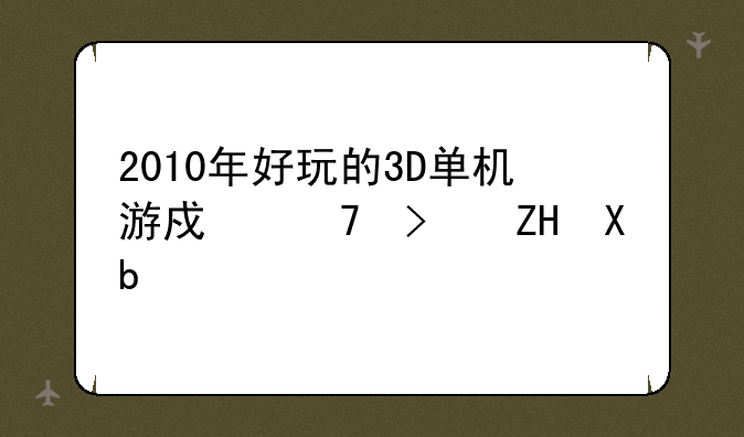 2010年好玩的3D单机游戏不可复制--