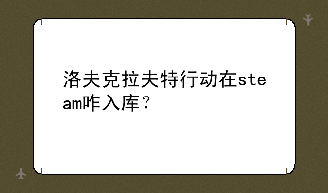 洛夫克拉夫特行动在steam咋入库？