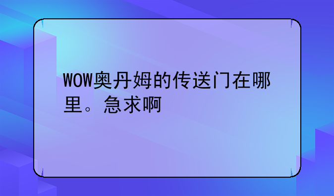 WOW奥丹姆的传送门在哪里。急求啊