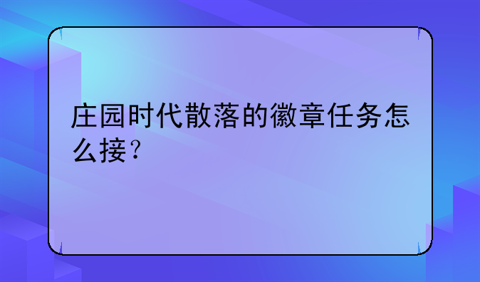 庄园时代散落的徽章任务怎么接？