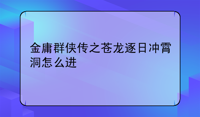 金庸群侠传之苍龙逐日冲霄洞怎么进