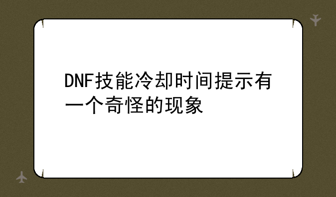 DNF技能冷却时间提示有一个奇怪的现象