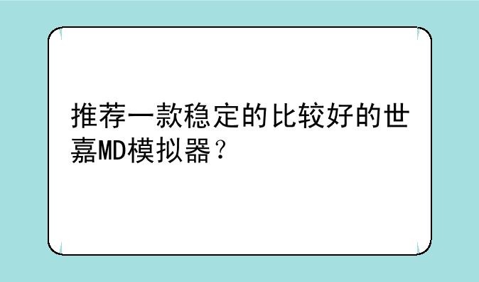 推荐一款稳定的比较好的世嘉MD模拟器？