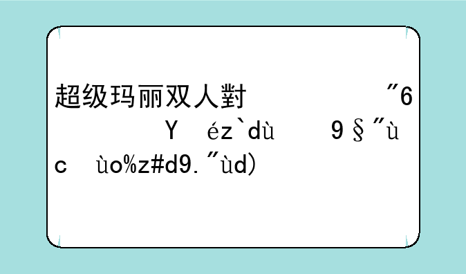 超级玛丽双人小游戏？知道的朋友引荐下吧。