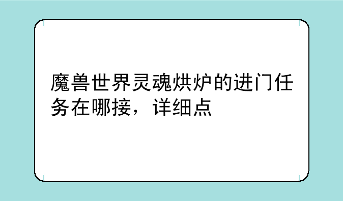 魔兽世界灵魂烘炉的进门任务在哪接，详细点