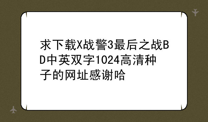 求下载X战警3最后之战BD中英双字1024高清种子的网址感谢哈