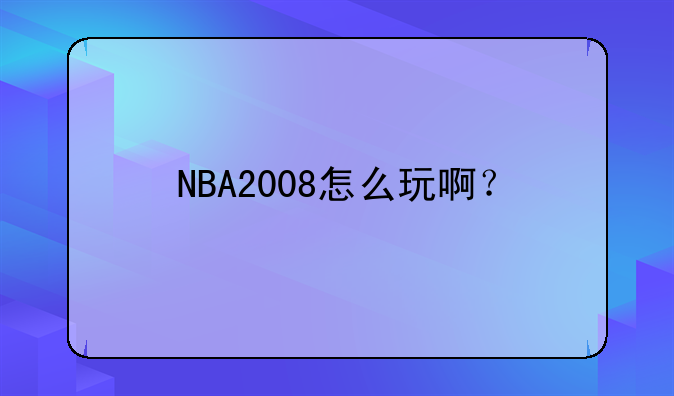 NBA2008怎么玩啊？