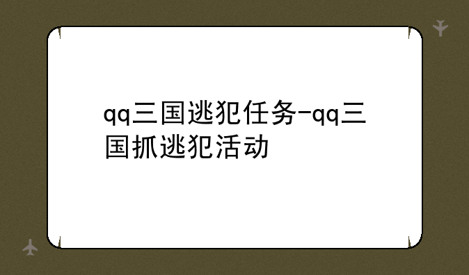qq三国逃犯任务-qq三国抓逃犯活动