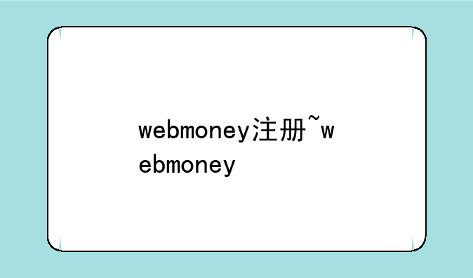 webmoney注册~webmoney