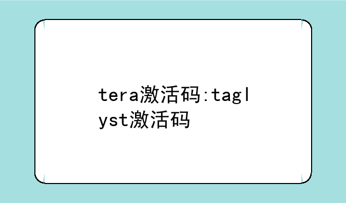 tera激活码:taglyst激活码