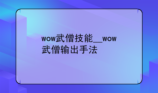wow武僧技能__wow武僧输出手法