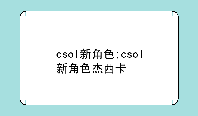 csol新角色;csol新角色杰西卡