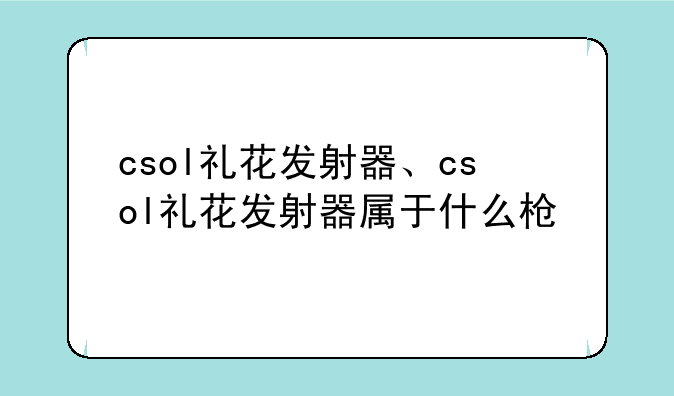 csol礼花发射器、csol礼花发射器属于什么枪
