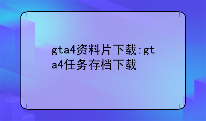 gta4资料片下载:gta4任务存档下载