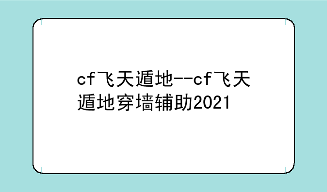 cf飞天遁地--cf飞天遁地穿墙辅助2021