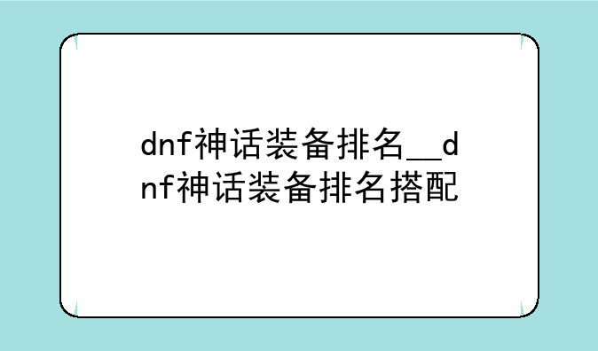 dnf神话装备排名__dnf神话装备排名搭配