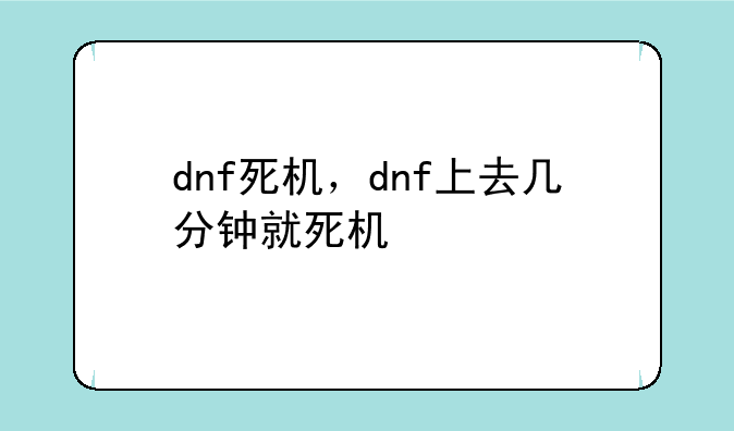 dnf死机，dnf上去几分钟就死机