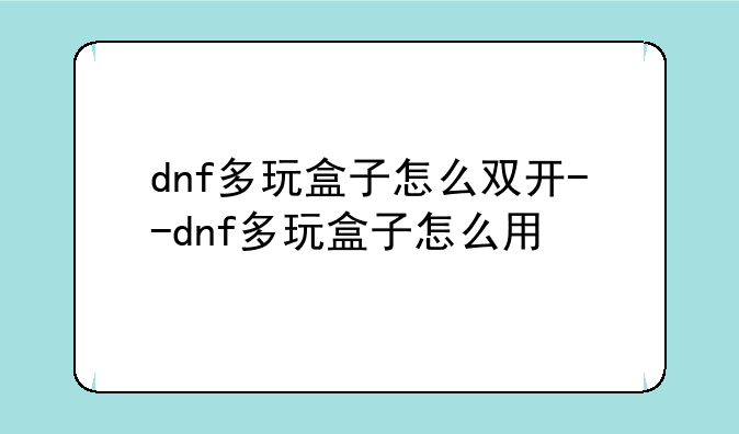 dnf多玩盒子怎么双开--dnf多玩盒子怎么用