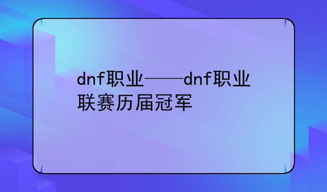 dnf职业——dnf职业联赛历届冠军