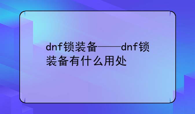 dnf锁装备——dnf锁装备有什么用处