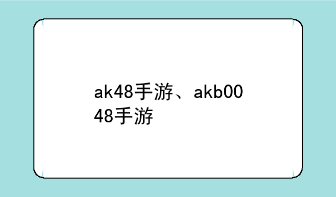ak48手游、akb0048手游