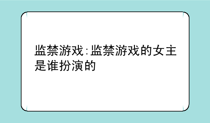 监禁游戏:监禁游戏的女主是谁扮演的