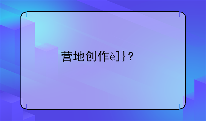 营地创作菌的武器、营地创作菌的武器找不到了王者荣耀