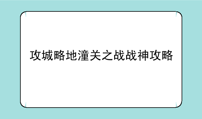 攻城略地潼关之战战神攻略