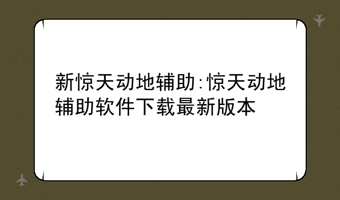 新惊天动地辅助:惊天动地辅助软件下载最新版本