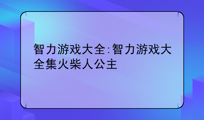 智力游戏大全:智力游戏大全集火柴人公主