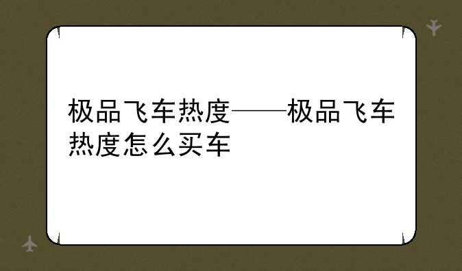 极品飞车热度——极品飞车热度怎么买车