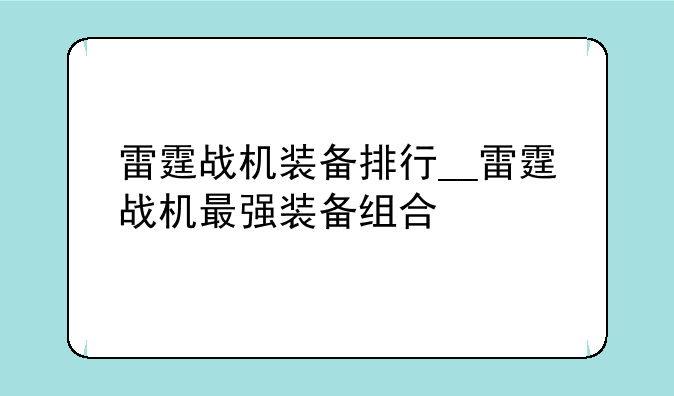 雷霆战机装备排行__雷霆战机最强装备组合