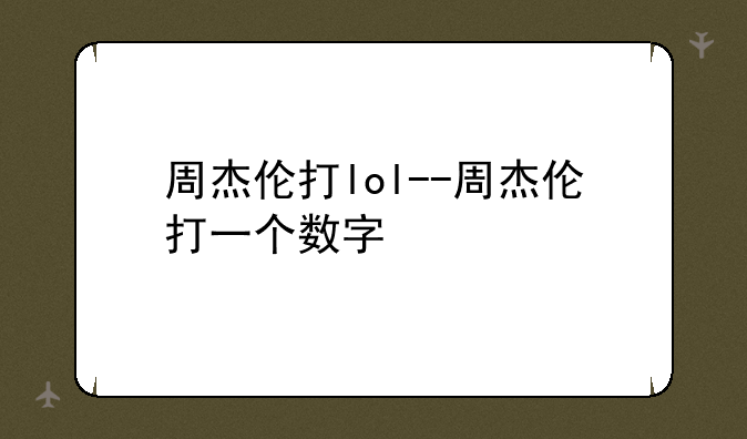 周杰伦打lol--周杰伦打一个数字