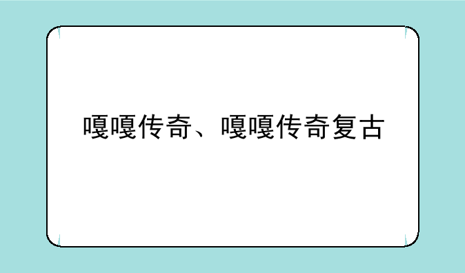 嘎嘎传奇、嘎嘎传奇复古