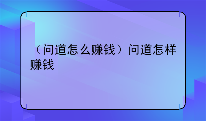 （问道怎么赚钱）问道怎样赚钱